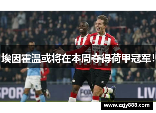 埃因霍温或将在本周夺得荷甲冠军！